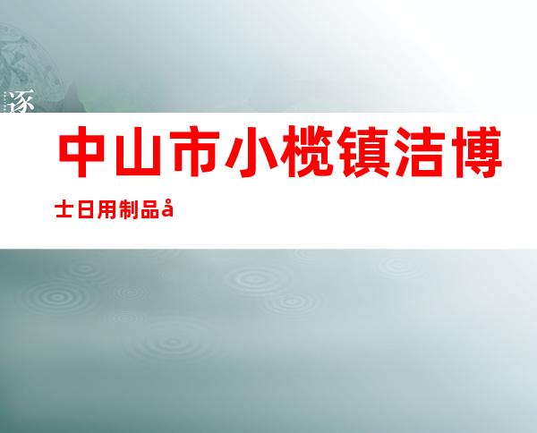 中山市小榄镇洁博士日用制品厂
