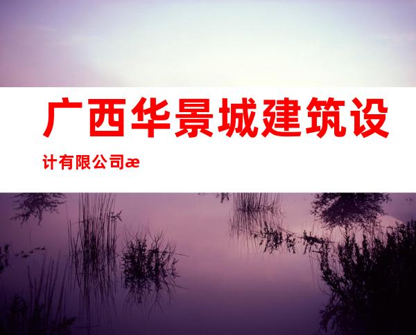 广西华景城建筑设计有限公司海南分公司