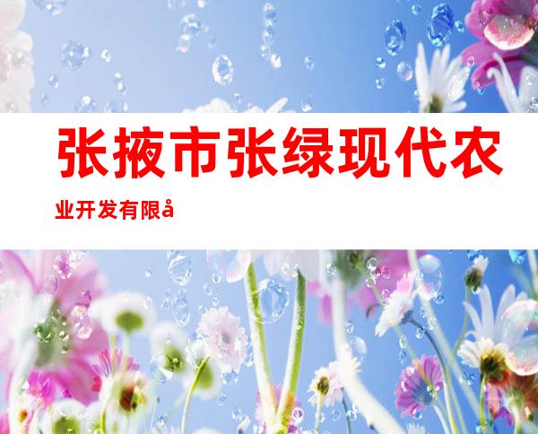 张掖市张绿现代农业开发有限公司