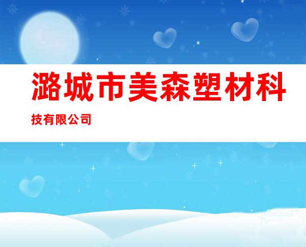 潞城市美森塑材科技有限公司
