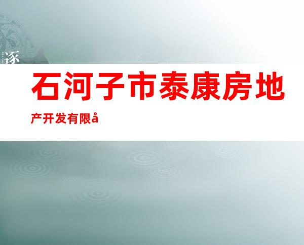 石河子市泰康房地产开发有限公司