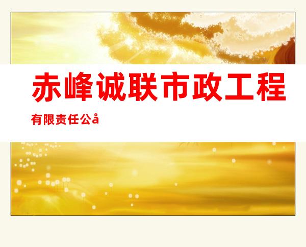赤峰诚联市政工程有限责任公司